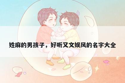 姓麻的男孩子，好听又文娱风的名字大全