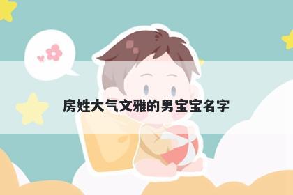房姓大气文雅的男宝宝名字