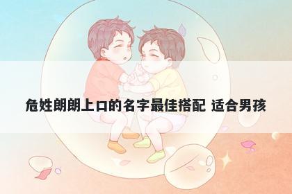 危姓朗朗上口的名字最佳搭配 适合男孩
