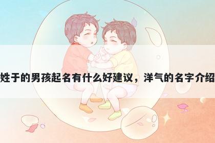 姓于的男孩起名有什么好建议，洋气的名字介绍