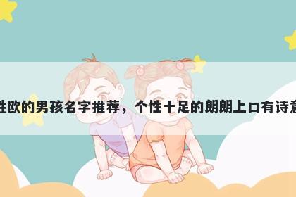 姓欧的男孩名字推荐，个性十足的朗朗上口有诗意