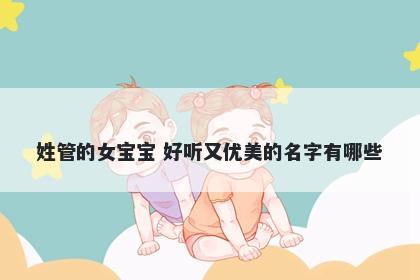 姓管的女宝宝 好听又优美的名字有哪些