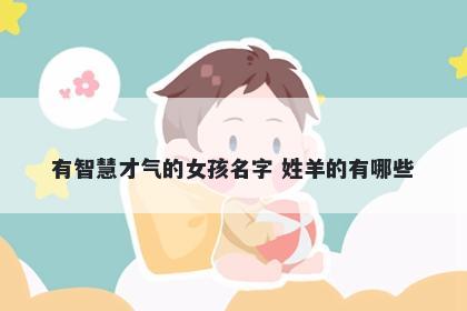 有智慧才气的女孩名字 姓羊的有哪些