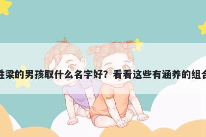 姓梁的男孩取什么名字好？看看这些有涵养的组合