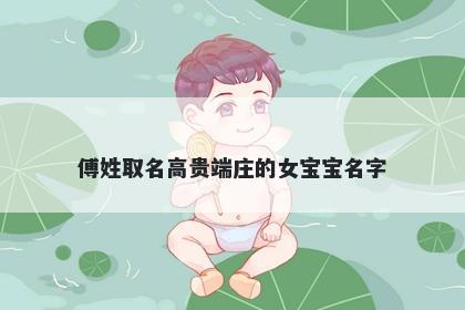 傅姓取名高贵端庄的女宝宝名字