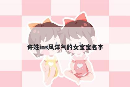 许姓ins风洋气的女宝宝名字