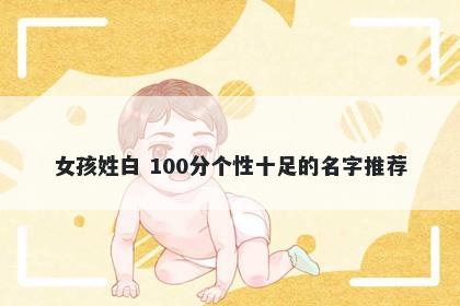 女孩姓白 100分个性十足的名字推荐