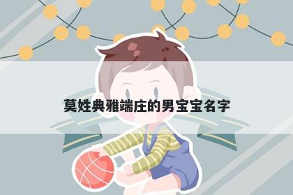 莫姓典雅端庄的男宝宝名字
