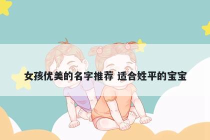 女孩优美的名字推荐 适合姓平的宝宝