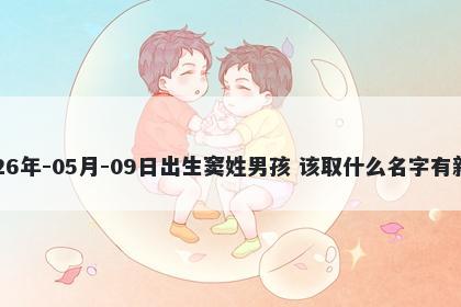 2026年-05月-09日出生窦姓男孩 该取什么名字有新意