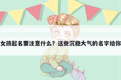 熊姓女孩起名要注意什么？这些沉稳大气的名字给你答案