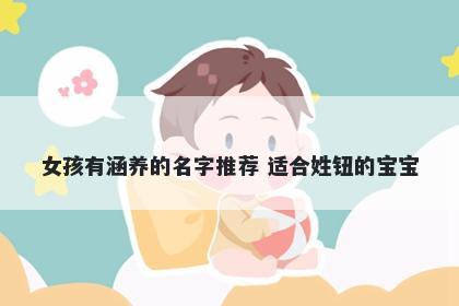 女孩有涵养的名字推荐 适合姓钮的宝宝