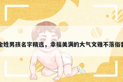 金姓男孩名字精选，幸福美满的大气文雅不落俗套