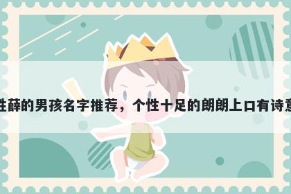姓薛的男孩名字推荐，个性十足的朗朗上口有诗意