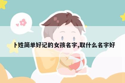 卜姓简单好记的女孩名字,取什么名字好