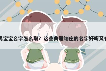 曹姓男宝宝名字怎么取？这些典雅端庄的名字好听又有内涵