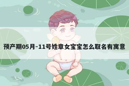 预产期05月-11号姓章女宝宝怎么取名有寓意
