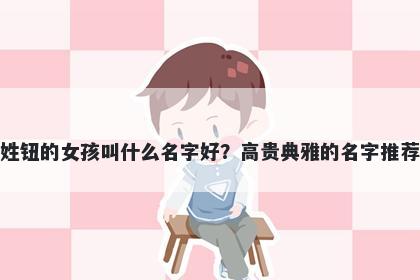 姓钮的女孩叫什么名字好？高贵典雅的名字推荐