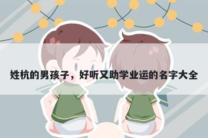 姓杭的男孩子，好听又助学业运的名字大全