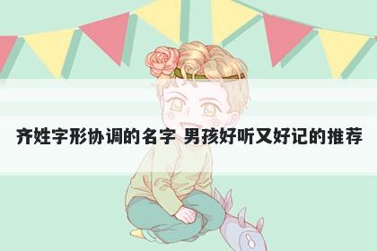 齐姓字形协调的名字 男孩好听又好记的推荐