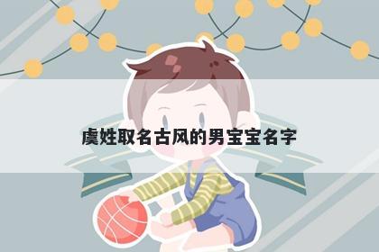虞姓取名古风的男宝宝名字