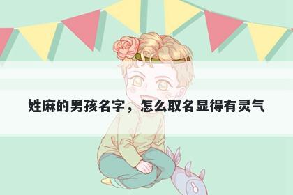 姓麻的男孩名字，怎么取名显得有灵气