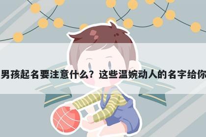 毛姓男孩起名要注意什么？这些温婉动人的名字给你答案