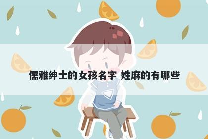 儒雅绅士的女孩名字 姓麻的有哪些