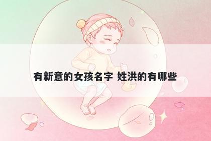 有新意的女孩名字 姓洪的有哪些