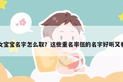 熊姓女宝宝名字怎么取？这些重名率低的名字好听又有内涵