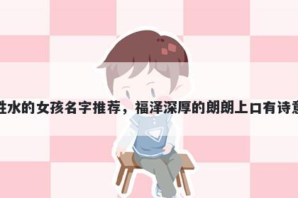 姓水的女孩名字推荐,福泽深厚的朗朗上口有诗意