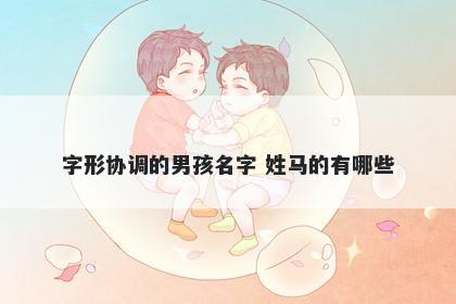 字形协调的男孩名字 姓马的有哪些
