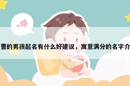姓曹的男孩起名有什么好建议,寓意满分的名字介绍