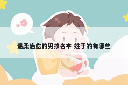 温柔治愈的男孩名字 姓于的有哪些