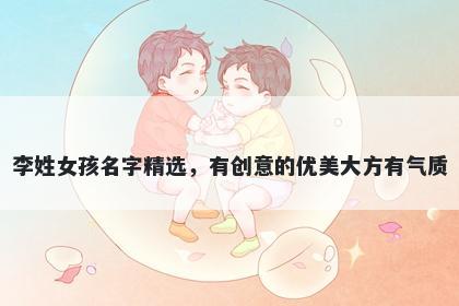 李姓女孩名字精选，有创意的优美大方有气质