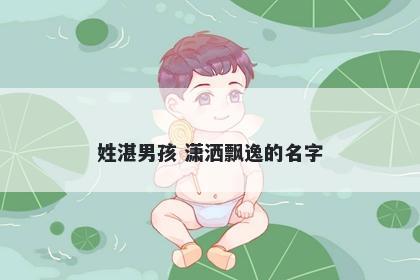 姓湛男孩 潇洒飘逸的名字