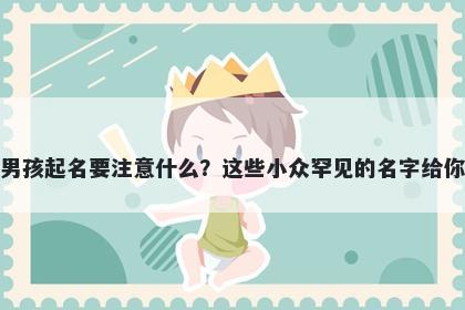 孔姓男孩起名要注意什么？这些小众罕见的名字给你答案