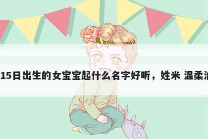 2026年-05月-15日出生的女宝宝起什么名字好听，姓米 温柔治愈的名字推荐