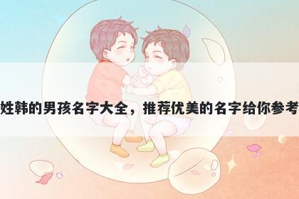 姓韩的男孩名字大全，推荐优美的名字给你参考