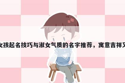 班姓女孩起名技巧与淑女气质的名字推荐，寓意吉祥又好听