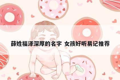 薛姓福泽深厚的名字 女孩好听易记推荐