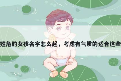 姓危的女孩名字怎么起，考虑有气质的适合这些