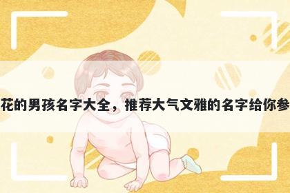 姓花的男孩名字大全，推荐大气文雅的名字给你参考