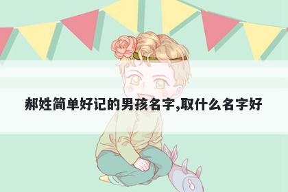 郝姓简单好记的男孩名字,取什么名字好