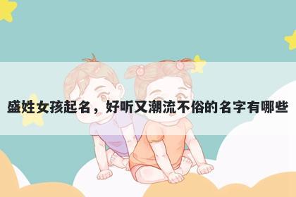 盛姓女孩起名，好听又潮流不俗的名字有哪些