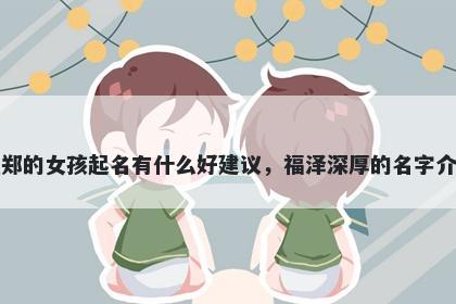 姓郑的女孩起名有什么好建议，福泽深厚的名字介绍