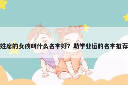 姓席的女孩叫什么名字好？助学业运的名字推荐