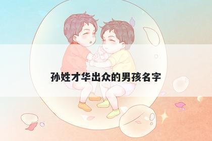 孙姓才华出众的男孩名字