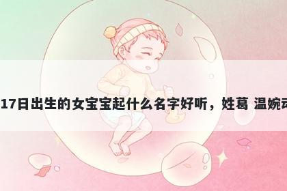 2026年-05月-17日出生的女宝宝起什么名字好听，姓葛 温婉动人的名字推荐