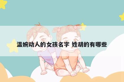 温婉动人的女孩名字 姓胡的有哪些